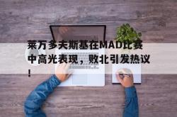 九游体育-莱万多夫斯基在MAD比赛中高光表现，败北引发热议！的简单介绍